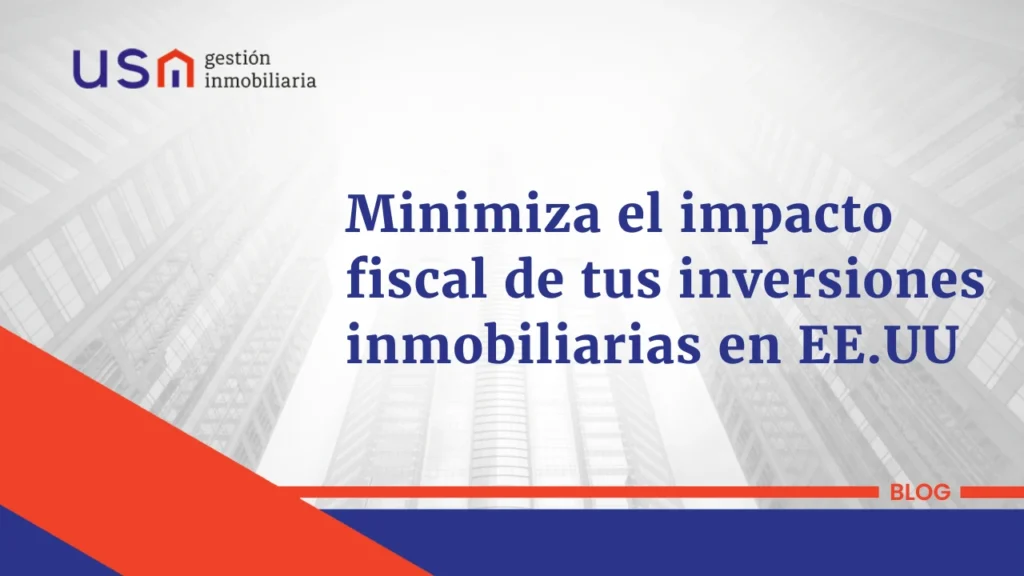 minimizar el impacto fiscal en las inversiones inmobiliarias en estados unidos