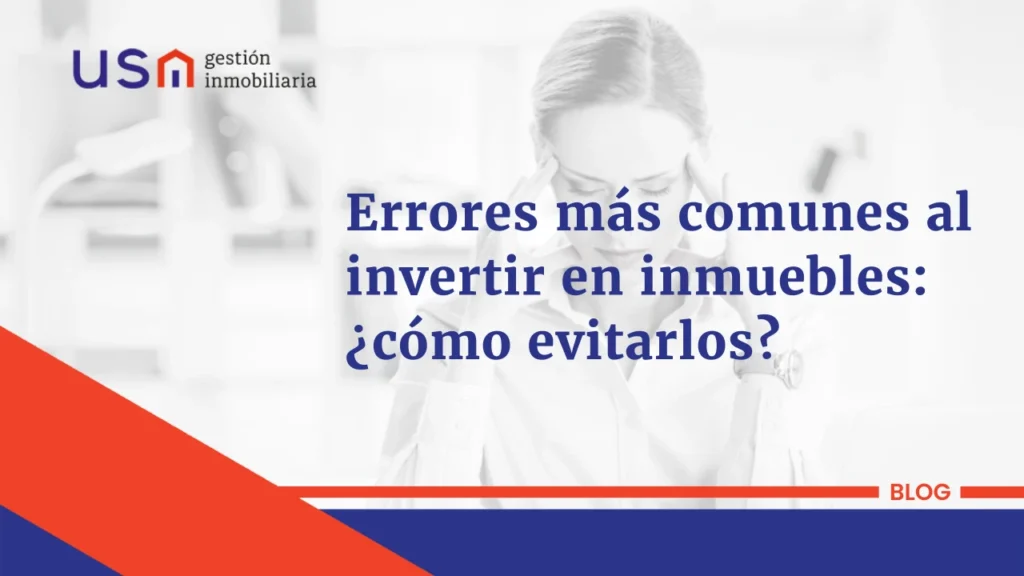 Errores más comunes al invertir en inmuebles: ¿cómo evitarlos?